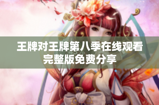 王牌对王牌第八季在线观看完整版免费分享