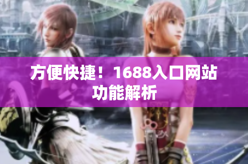 方便快捷！1688入口网站功能解析