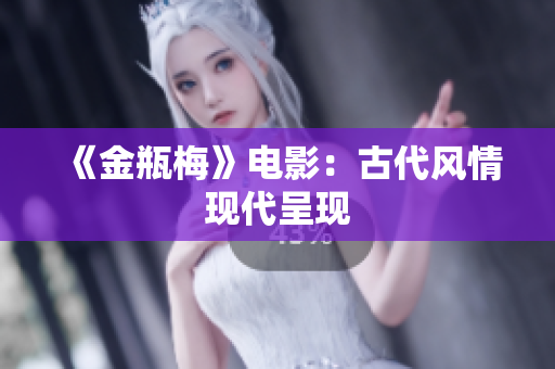 《金瓶梅》电影：古代风情现代呈现