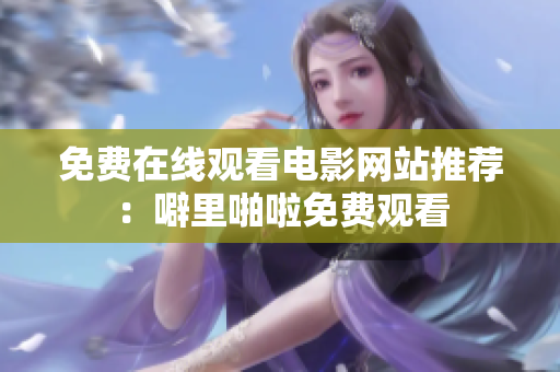 免费在线观看电影网站推荐：噼里啪啦免费观看