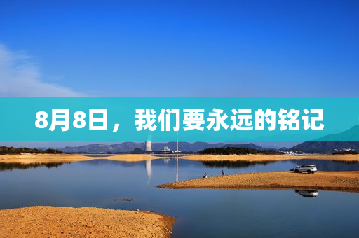 8月8日，我们要永远的铭记