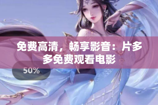 免费高清，畅享影音：片多多免费观看电影