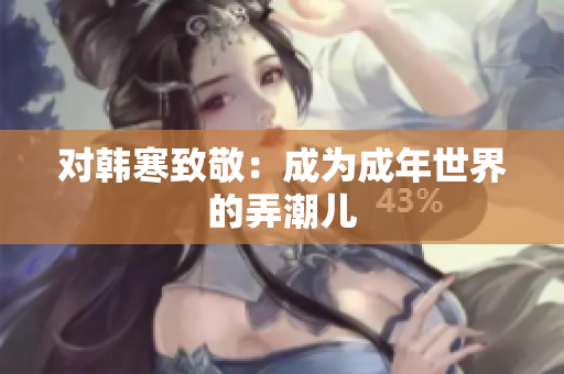 对韩寒致敬：成为成年世界的弄潮儿