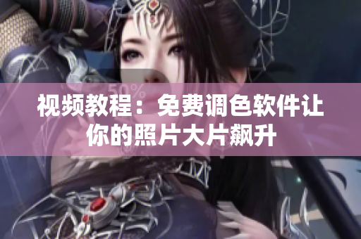 视频教程：免费调色软件让你的照片大片飙升