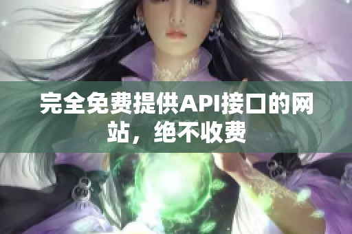完全免费提供API接口的网站，绝不收费