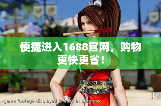 便捷进入1688官网，购物更快更省！