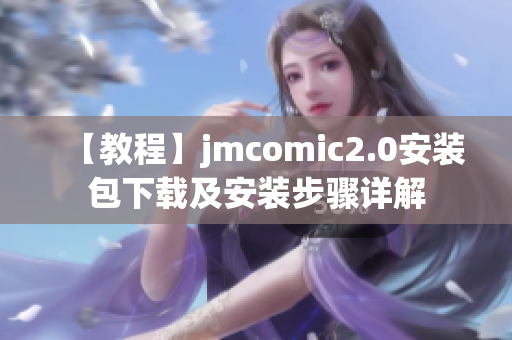 【教程】jmcomic2.0安装包下载及安装步骤详解