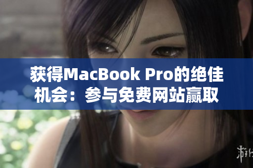 获得MacBook Pro的绝佳机会：参与免费网站赢取