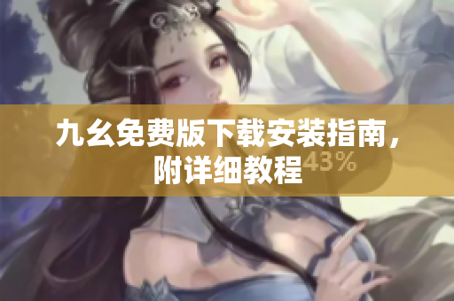 九幺免费版下载安装指南，附详细教程