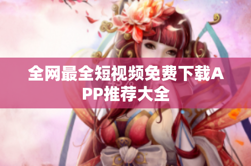 全网最全短视频免费下载APP推荐大全
