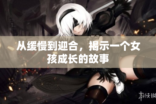从缓慢到迎合，揭示一个女孩成长的故事