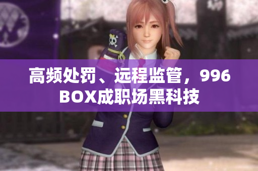 高频处罚、远程监管，996BOX成职场黑科技