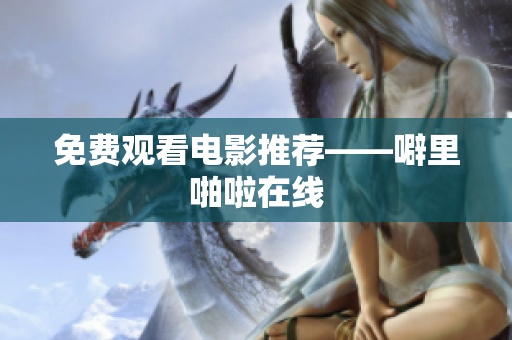 免费观看电影推荐——噼里啪啦在线