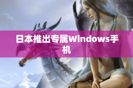 日本推出专属Windows手机
