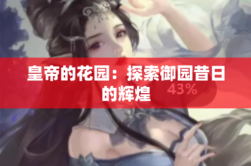 皇帝的花园：探索御园昔日的辉煌
