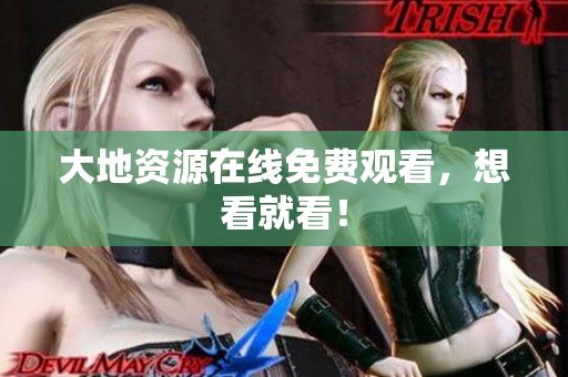 大地资源在线免费观看，想看就看！