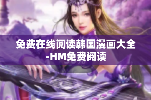 免费在线阅读韩国漫画大全-HM免费阅读