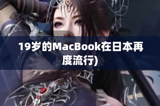 19岁的MacBook在日本再度流行)