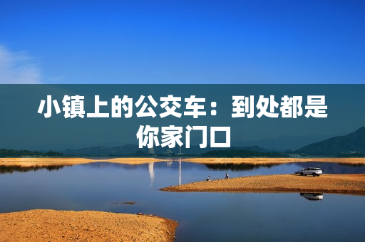 小镇上的公交车：到处都是你家门口