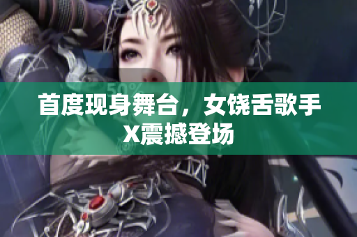 首度现身舞台，女饶舌歌手X震撼登场