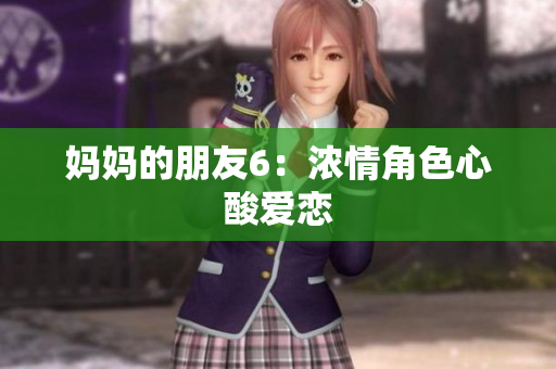 妈妈的朋友6：浓情角色心酸爱恋