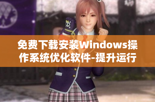 免费下载安装Windows操作系统优化软件-提升运行速度