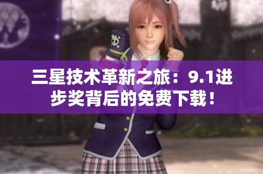 三星技术革新之旅：9.1进步奖背后的免费下载！