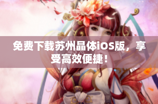 免费下载苏州晶体iOS版，享受高效便捷！