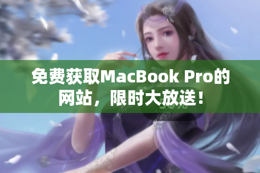 免费获取MacBook Pro的网站，限时大放送！