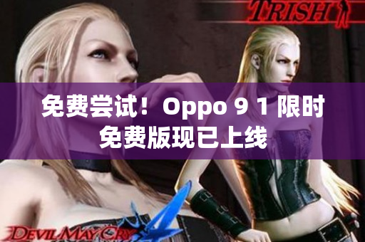 免费尝试！Oppo 9 1 限时免费版现已上线