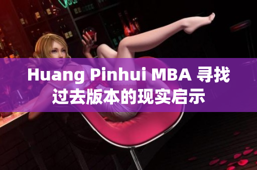 Huang Pinhui MBA 寻找过去版本的现实启示