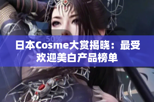 日本Cosme大赏揭晓：最受欢迎美白产品榜单