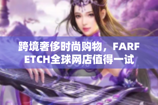 跨境奢侈时尚购物，FARFETCH全球网店值得一试