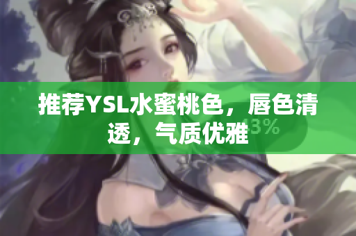 推荐YSL水蜜桃色，唇色清透，气质优雅