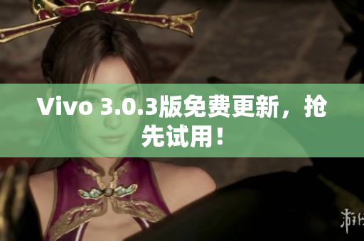 Vivo 3.0.3版免费更新，抢先试用！