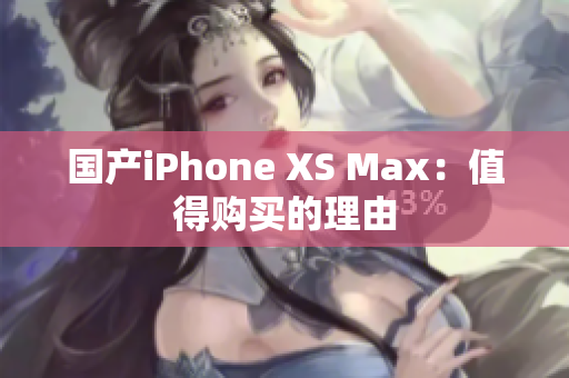 国产iPhone XS Max：值得购买的理由