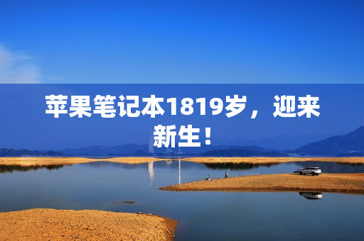 苹果笔记本1819岁，迎来新生！