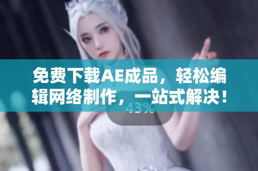 免费下载AE成品，轻松编辑网络制作，一站式解决！