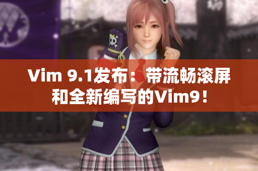 Vim 9.1发布：带流畅滚屏和全新编写的Vim9！