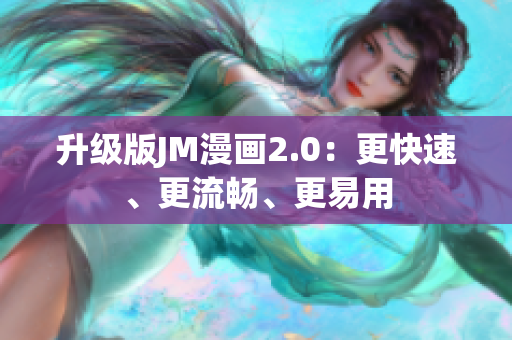 升级版JM漫画2.0：更快速、更流畅、更易用