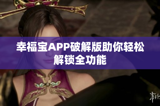 幸福宝APP破解版助你轻松解锁全功能