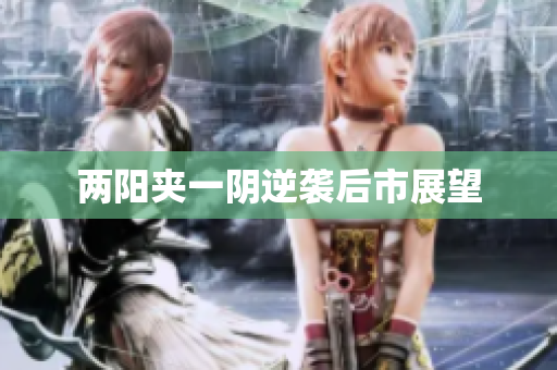 两阳夹一阴逆袭后市展望