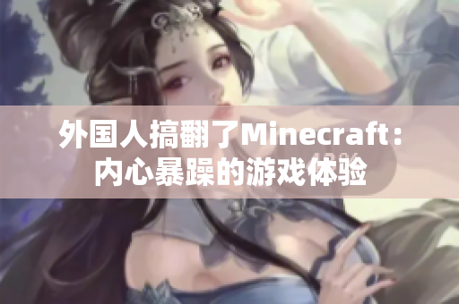 外国人搞翻了Minecraft：内心暴躁的游戏体验