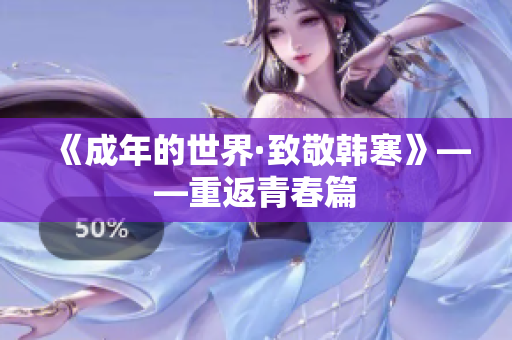 《成年的世界·致敬韩寒》——重返青春篇