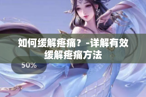 如何缓解疼痛？-详解有效缓解疼痛方法
