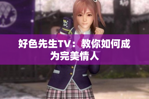 好色先生TV：教你如何成为完美情人