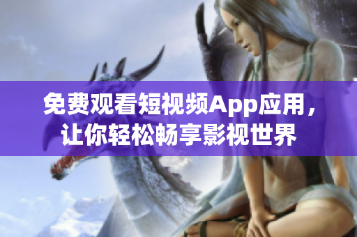 免费观看短视频App应用，让你轻松畅享影视世界