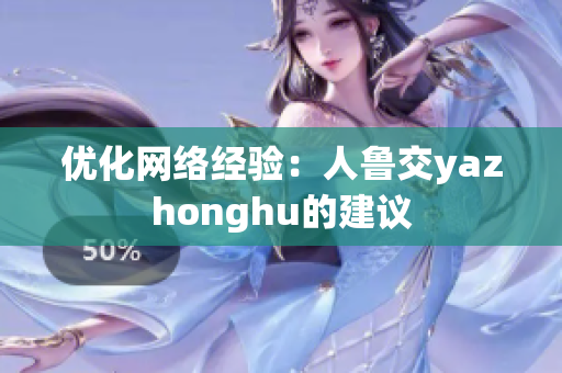 优化网络经验：人鲁交yazhonghu的建议