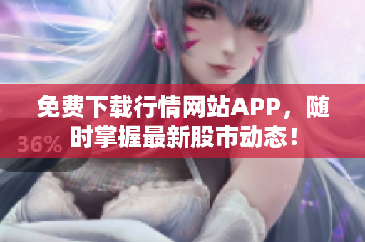 免费下载行情网站APP，随时掌握最新股市动态！