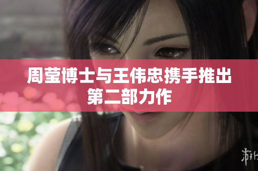 周莹博士与王伟忠携手推出第二部力作